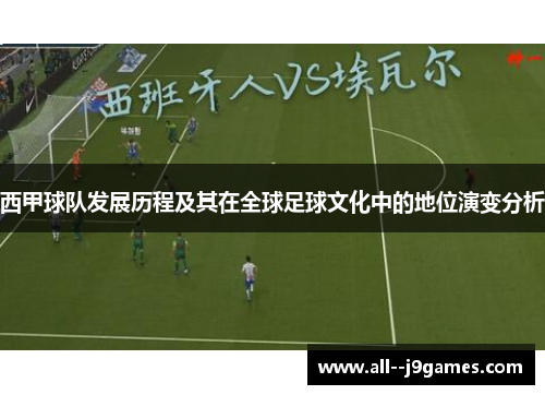 西甲球队发展历程及其在全球足球文化中的地位演变分析