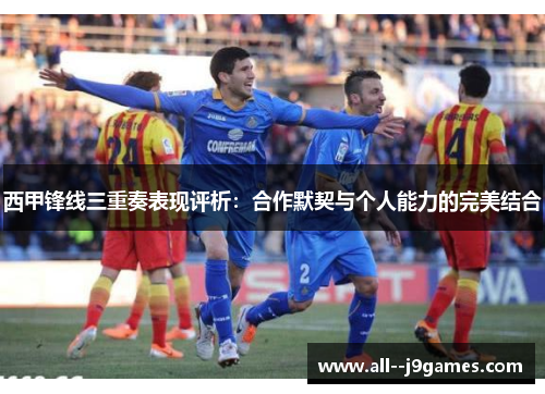西甲锋线三重奏表现评析：合作默契与个人能力的完美结合
