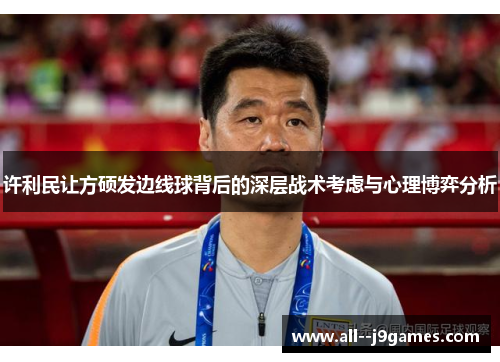 许利民让方硕发边线球背后的深层战术考虑与心理博弈分析