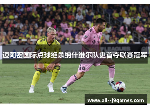 迈阿密国际点球绝杀纳什维尔队史首夺联赛冠军